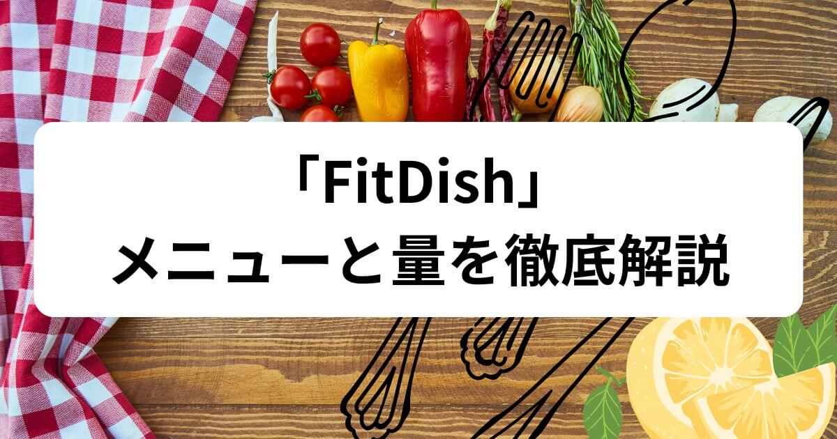 【本当に足りる？】フィットディッシュのメニューと量を徹底解説