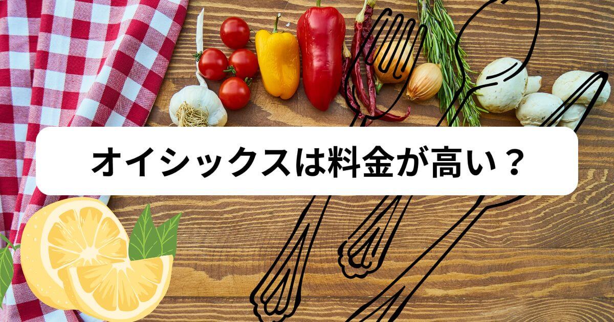 オイシックスは料金が高い？コスパや他に安い宅食はあるか徹底検証