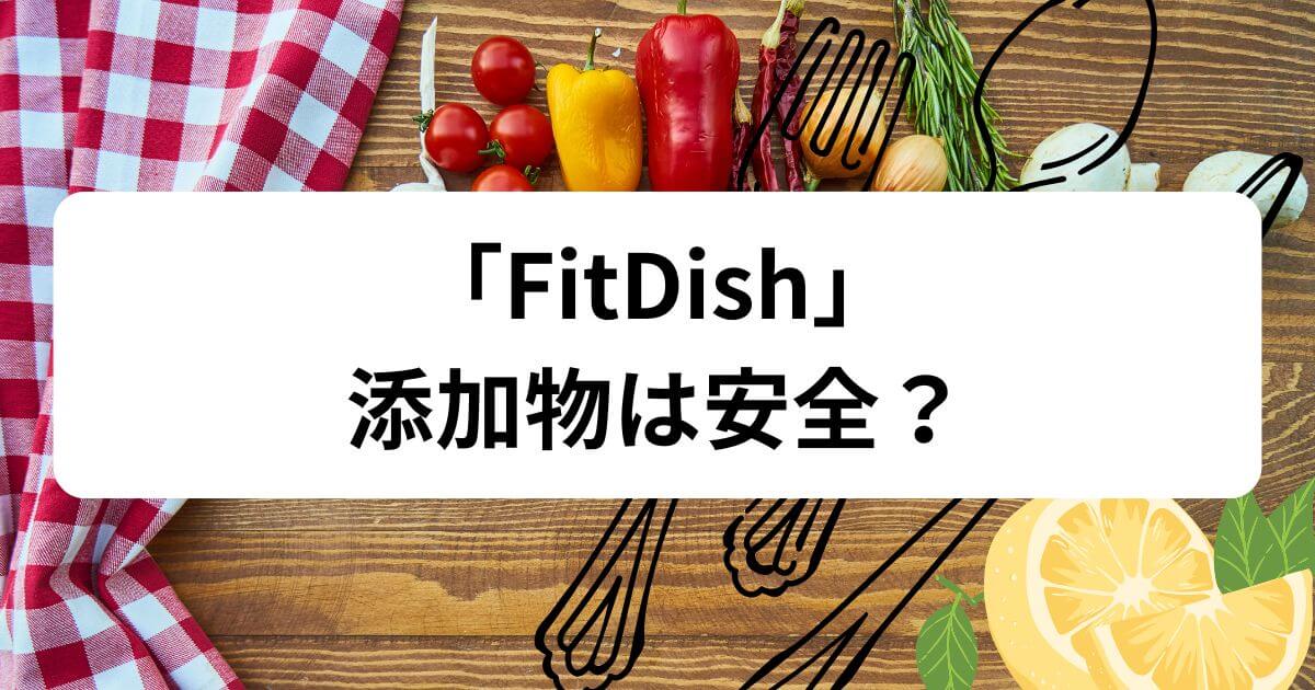 【暴露】フィットディッシュの添加物は安全？5つの視点から徹底解説
