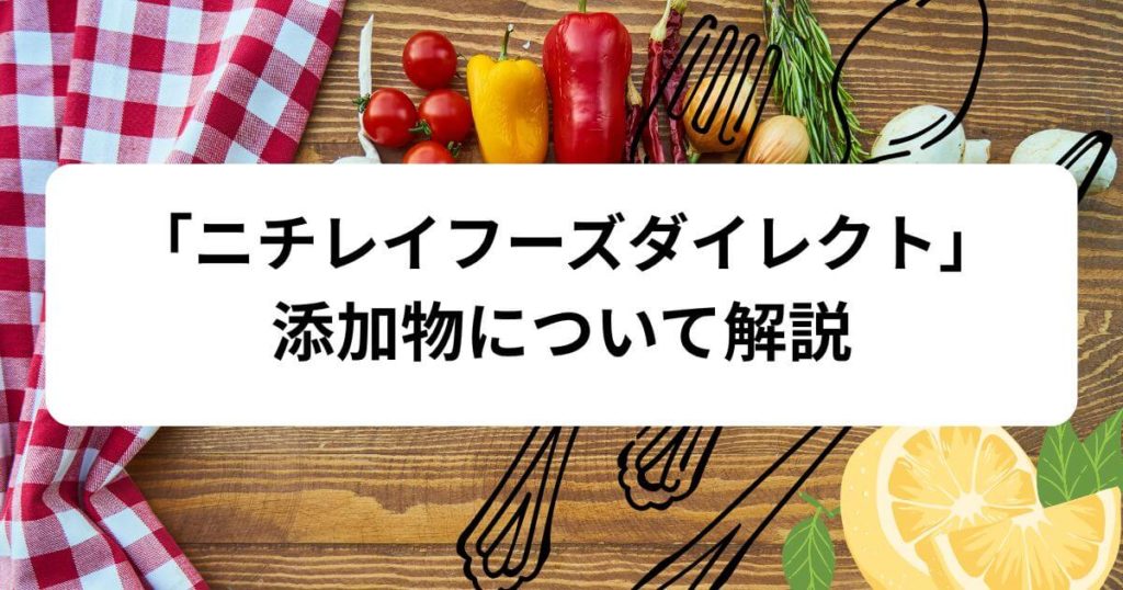ニチレイフーズダイレクトの添加物を7,000文字で解説！完全無添加の宅食も紹介