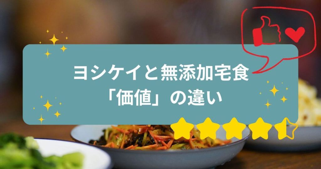 「料金」で比較すべき?ヨシケイと無添加宅食の「価値」の違い