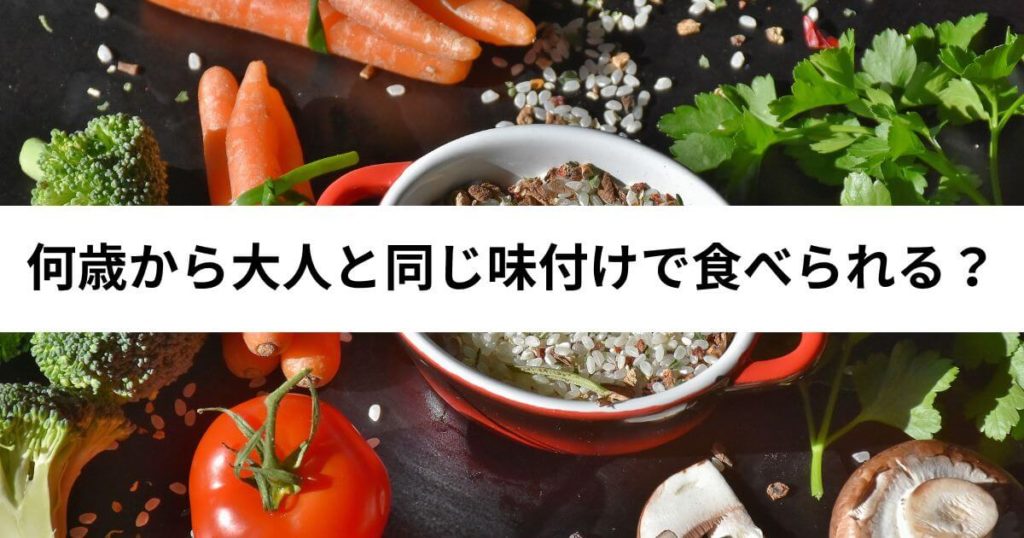 何歳から大人と同じ味付けで食べられる？年齢別の目安