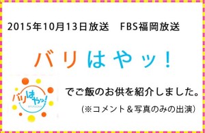 2015年10月13日放送　FBS福岡放送「バリはやッ！」でご飯のお供を紹介しました。