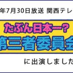 2016年7月30日放送　関西テレビ「たぶん日本一？第三者委員会」に出演しました！