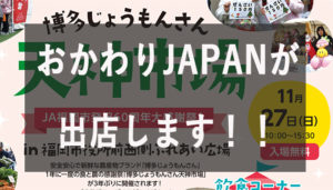 【 博多じょうもんさん天神市場】 に おかわりJAPANが出店します！【令和4年11月27日（日）】